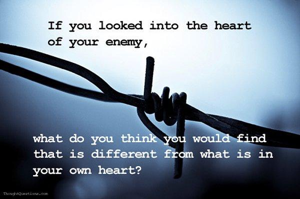 11. Düşmanının Kalbinin İçine Bakarsan, Senin Kalbinin İçindekinden Farkı Ne Bulabilirdin?