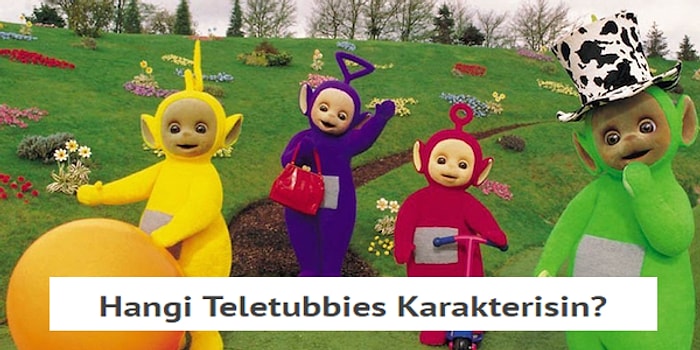 Hangi Teletubbies Karakterisin?