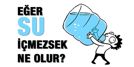 Eğer Su İçmezsek Vücudumuza Ne Olur?