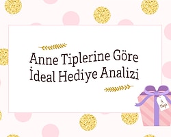 Anne Tiplerine Göre İdeal Hediye Analizi