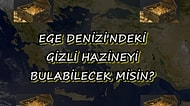 Testi Adım Adım Çöz ve Ege Denizi'nde Gizlenmiş Dev Hazineyi Bulabilecek misin Gör!