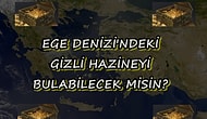 Testi Adım Adım Çöz ve Ege Denizi'nde Gizlenmiş Dev Hazineyi Bulabilecek misin Gör!