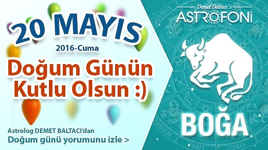 Bugün 20 Mayıs 2016 DOĞUM GÜNÜN KUTLU OLSUN SEVGİLİ BOĞA :)