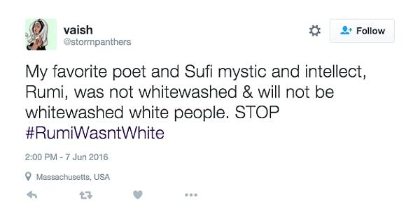 "En sevdiğim şair ve Sufi düşünür Rumi beyaz değildi & beyaz insanlar tarafından beyazlaştırılamayacak."