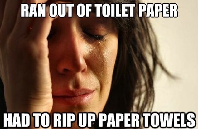 26. Using paper towels when there’s no toilet paper left.