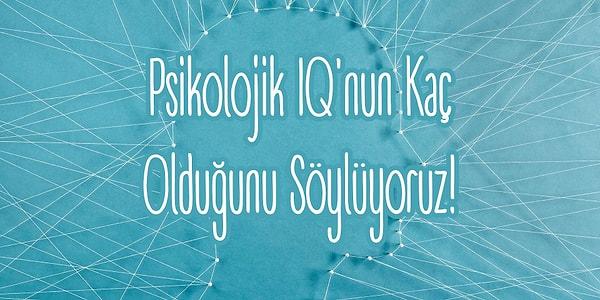 10. Gizli Psikologlar Buraya: Psikolojik IQ'nun Kaç Olduğunu Söylüyoruz!