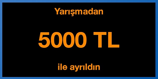 Tebrikler! Yarışmadan 5000 TL ile ayrıldın.