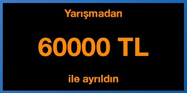 Tebrikler! Yarışmadan 60000 TL ile ayrıldın.