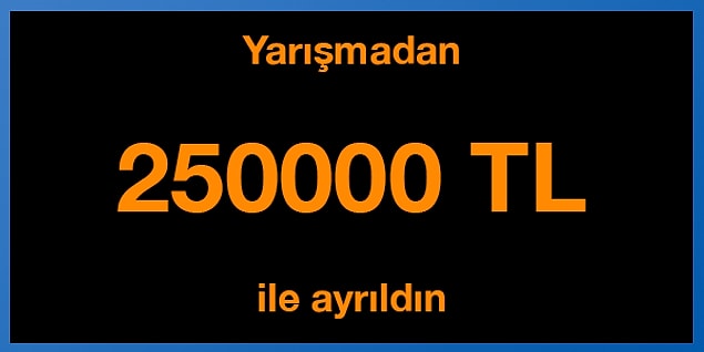 Tebrikler! Yarışmadan 250000 TL ile ayrıldın.