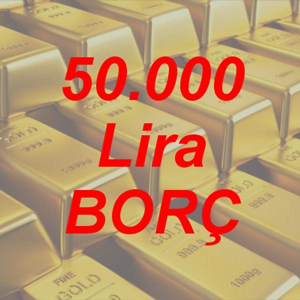 50.000 TL borç!