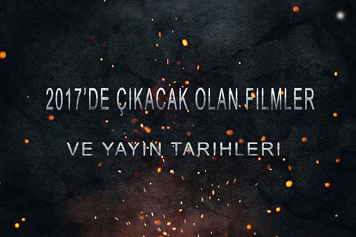 2017 Yılında Bizleri Bekleyen Filmler ve Vizyon Tarihleri