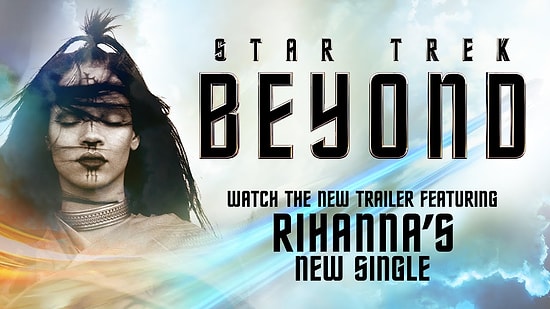 Star Trek Beyond'un Rihanna'lı Son Fragmanı Yayınlandı