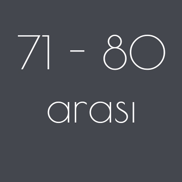 71 - 80 arası!