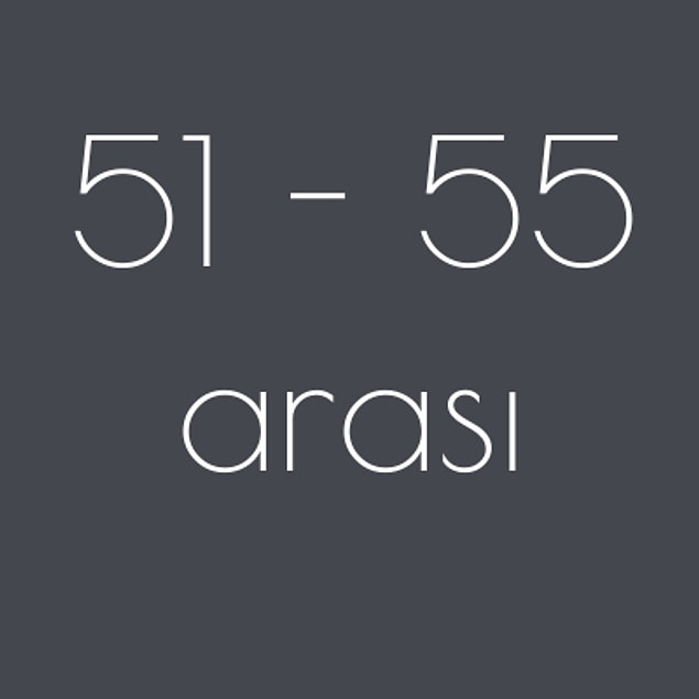 51 - 55 arası!