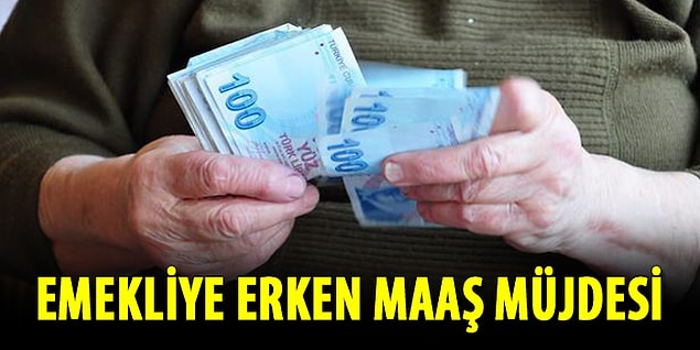 9. Emekli maaşları bayram dolayısıyla erken verilir.