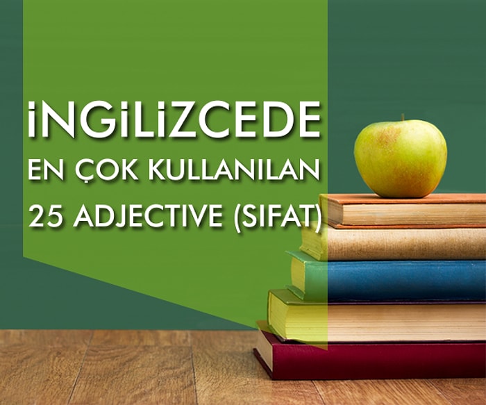 İngilizce'de Günlük Konuşma Dilinde Diğerlerine Göre Çok Daha Sık Kullanılan 25 Sıfat