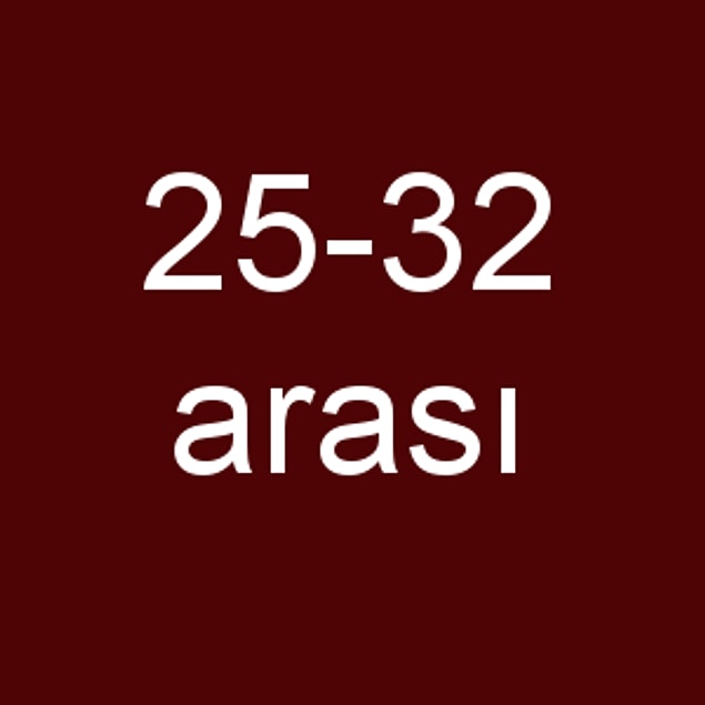 25-32 arası!