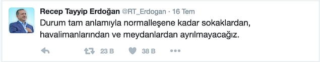 Darbe girişiminin ertesi gününde Cumhurbaşkanı Recep Tayyip Erdoğan'dan durum normalleşinceye kadar sokaklardan ve meydanlardan ayrılmama çağrısı gelmişti.