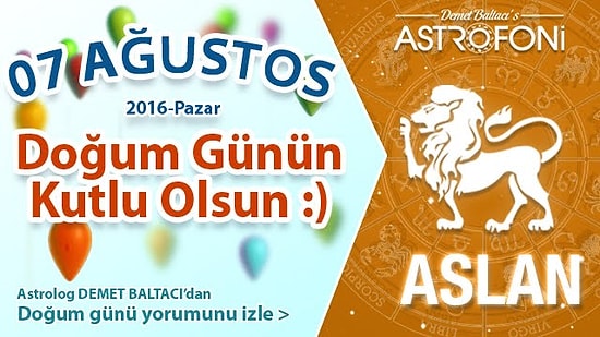 DOĞUM GÜNÜN KUTLU OLSUN SEVGİLİ ASLAN Bugün 7 Ağustos 2016 :)