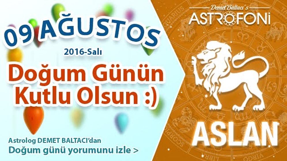 DOĞUM GÜNÜN KUTLU OLSUN SEVGİLİ ASLAN Bugün 9 Ağustos 2016 :)