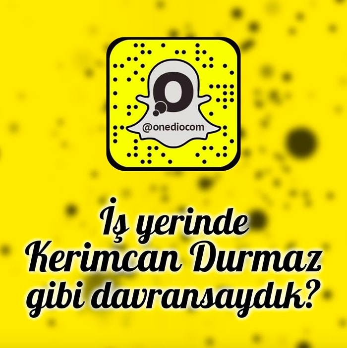 Onedio Snapchat: Peki Ya İş Yerinde Kerimcan Durmaz Gibi Davransaydık?