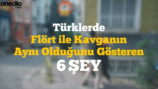 Türklerde Flört ile Kavganın Aynı Olduğunu Gösteren 6 Şey