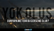 Dünyaya Meteor Çarparsa Ne Olur?