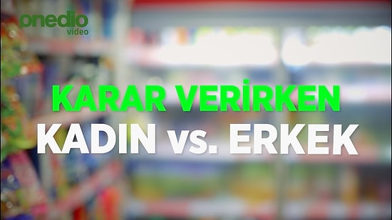 Karar Verirken Kadın vs Karar Verirken Erkek