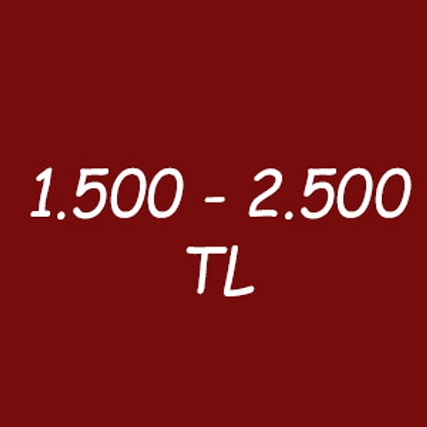 1.500 - 2.500 TL arası!