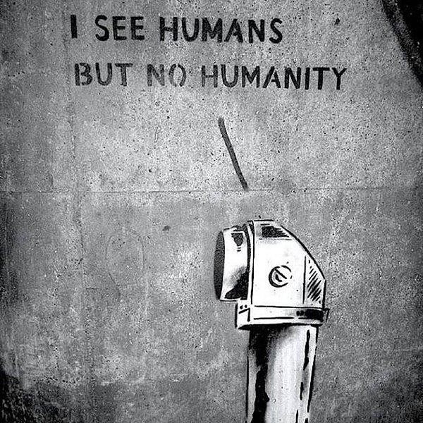 18. ''İnsanları görüyorum fakat insanlığı göremiyorum.''