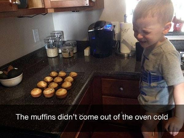 3. "Muffinler fırından soğuk çıkmadı."