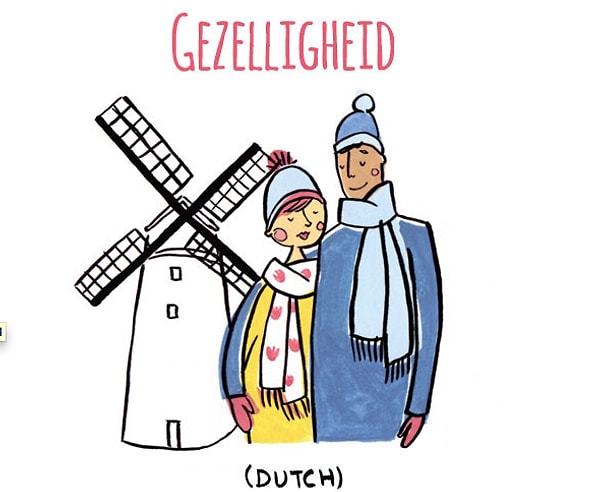 11. Gezelligheid (голландский) : радость быть вместе (это и родство душ, и время, проведенное вдвоем).
