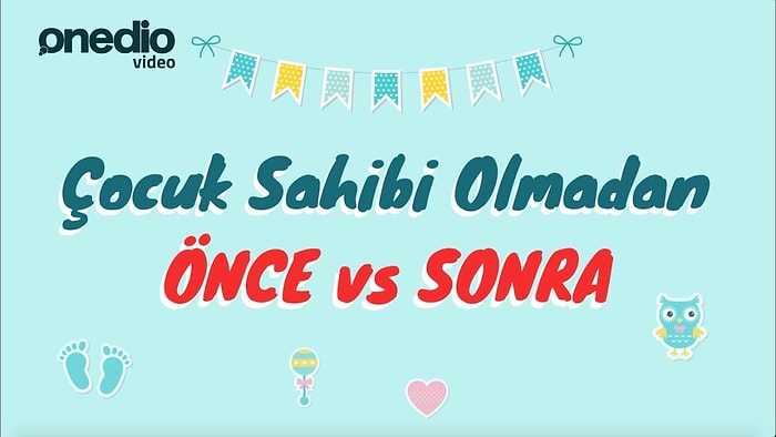 Çocuk Sahibi Olmadan Önce vs Çocuk Sahibi Olduktan Sonra