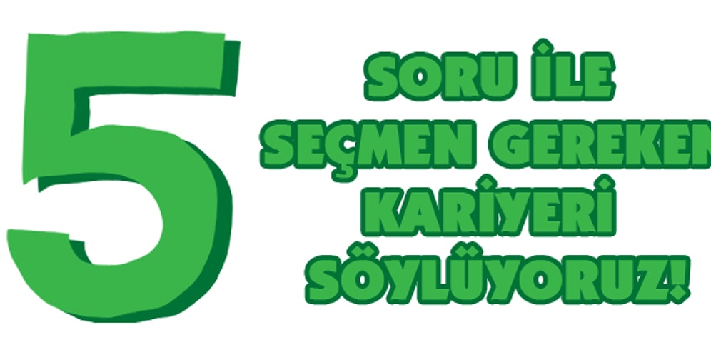 5 Basit Soruyla Seçmen Gereken Kariyeri Söylüyoruz!