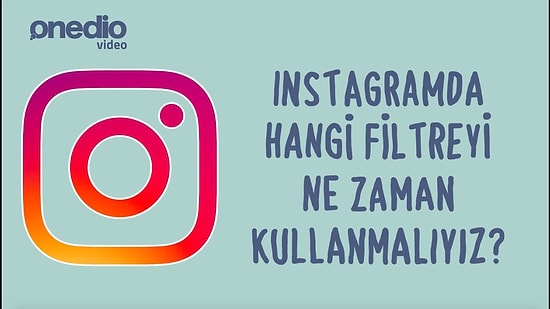 Instagram'da Hangi Filtreyi Ne Zaman Kullanmalıyız?