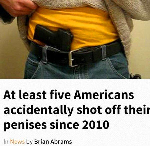 14. En az 5 Amerikalı, 2010 yılından beri yanlışlıkla kendi penisine ateş etmiş 😱