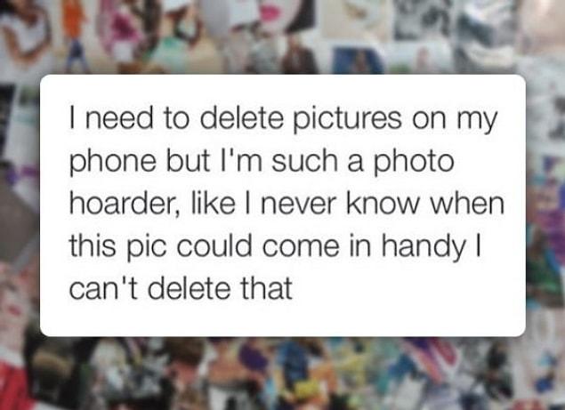 13. Come up with excuses instead of deleting pictures:
