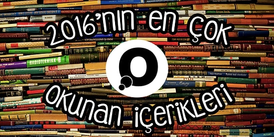 2016'da Her Biri Diğerinin Okunma Rekorunu Kıran 21 Onedio İçeriği