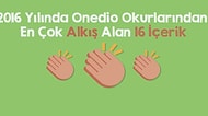 2016 Yılında Onedio Okurlarından En Çok Alkış Alan 16 İçerik