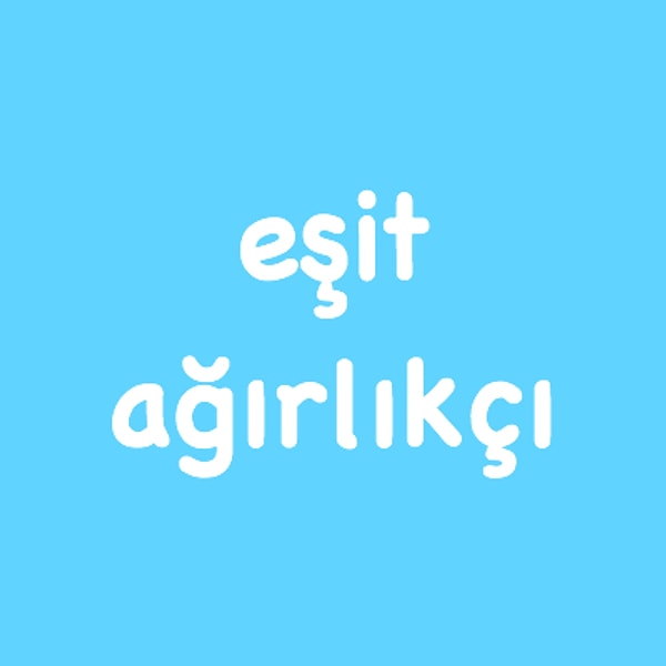 Eşit ağırlıkçı!