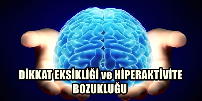 Dikkat Eksikliği ve Hiperaktivite Bozukluğu Hakkında Bilmeniz Gereken 25 Şey