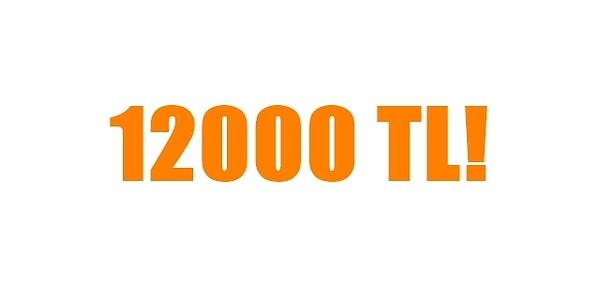 12000 TL!