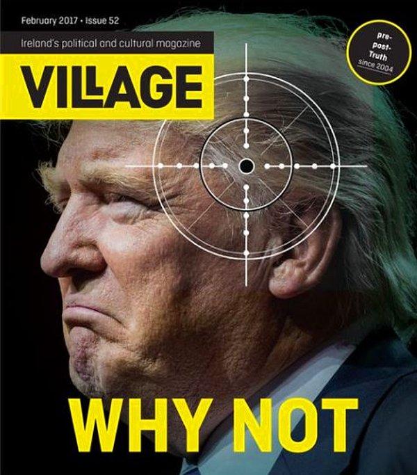 İrlanda'da çıkan Village dergisi ise Trump'ı bir keskin nişancı tarafından hedef alınmış şekilde gösteriyor. Kapakta 'Why Not' (Neden Olmasın) yazıyor...