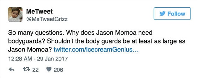 "Çok fazla soru. Jason Momoa neden korumaya ihtiyaç duyuyor? Korumaların en az Jason ile aynı ölçülerde olması gerekmiyor mu?"