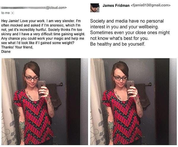 5. Selam Jamie, ben fazla zayıfım ve herkes beni anoreksik sanıyor. Çevrem benim çok zayıf olduğumu düşünüyor ve kilo almakta zorlanıyorum. Biraz kilo almışım gibi gösterebilir misin?