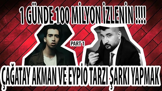 Çağatay Akman ve Eypio Tarzı Şarkı Yapıp Milyonlarca İzlenme Nasıl Alınır?