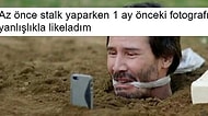Stalk Yaparken Yanlışlıkla Like Atanların Acı Durumunu Gözlerimizin Önüne Seren 15 Kişi