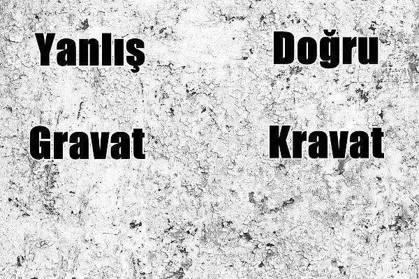 4. Yabancı sözcüklerin hem yazımında hem de telaffuzunda sıklıkla yanlışlarla karşılaşıyoruz. Kravat bunların en belirgin olanlarından biri.