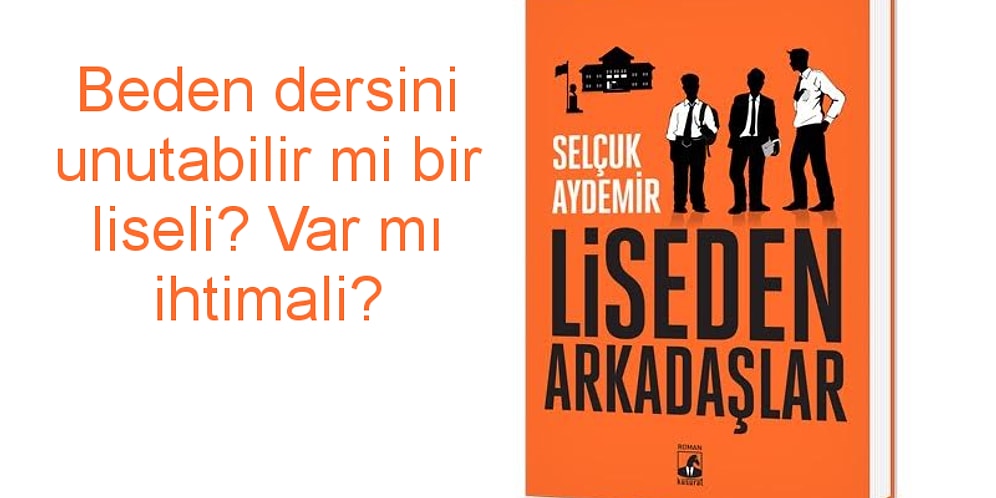 İşler Güçler Dizisinin Senaristi Selçuk Aydemir'in Kitabı Liseden Arkadaşlar'dan 15 Alıntı
