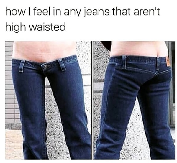 10. Надевая джинсы не с завышенной талией, вы ощущаете себя примерно так: